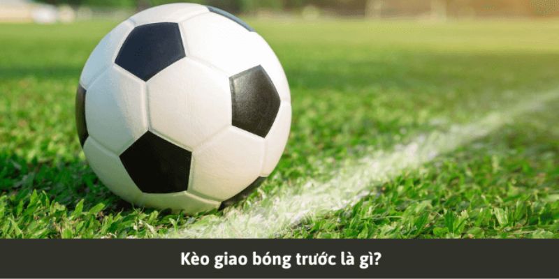 Khái niệm kèo giao bóng trước 