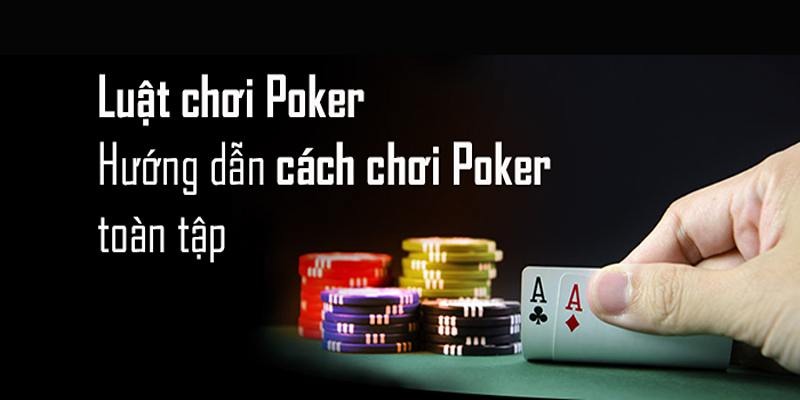 Cách chơi bài poker texas hold'em chi tiết, dễ hiểu